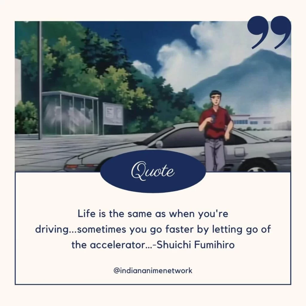 Life is the same as when you're driving…sometimes you go faster by letting go of the accelerator…
-Shuichi Fumihiro