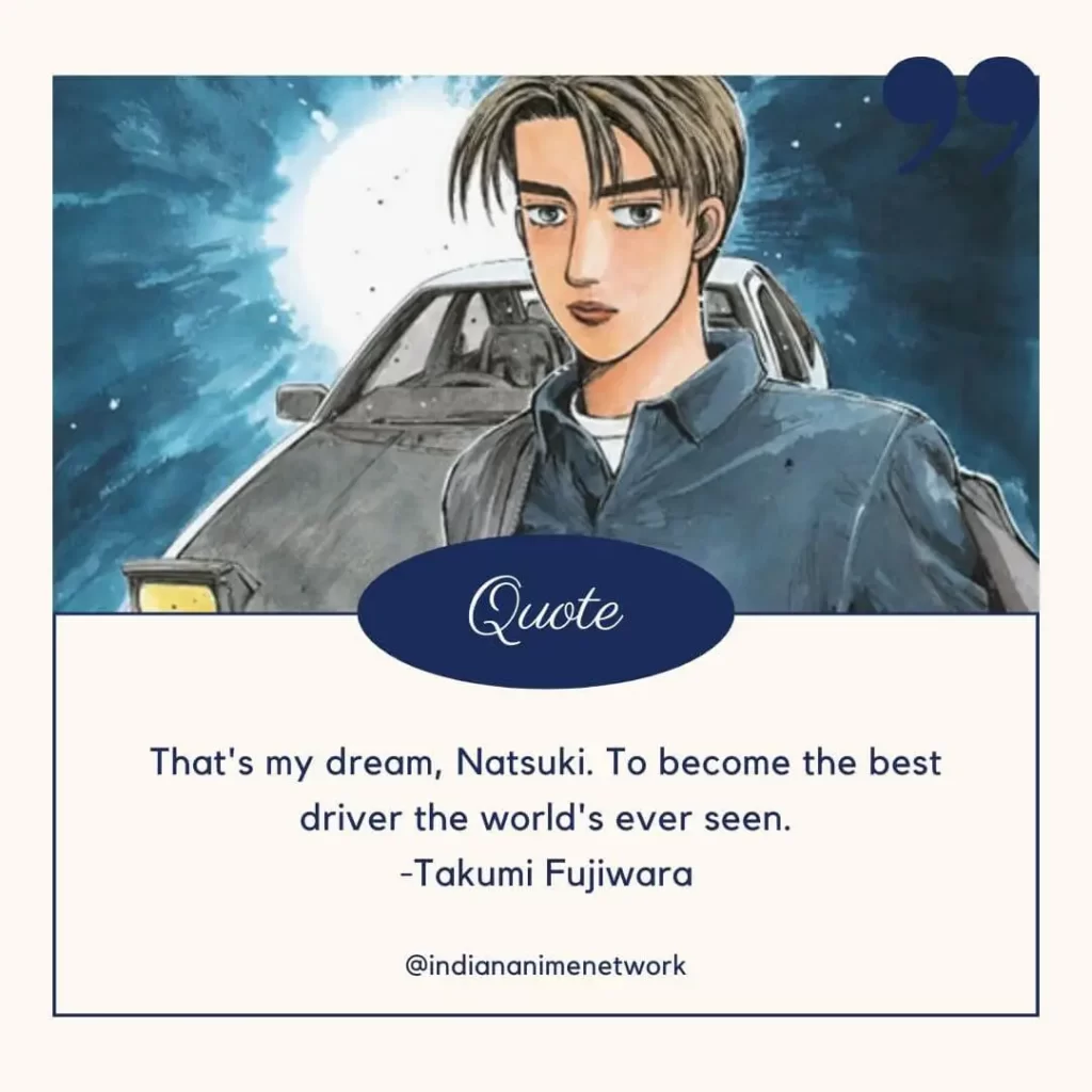 Takumi Fujiwara Quotes 1: That's my dream, Natsuki. To become the best driver the world's ever seen.
