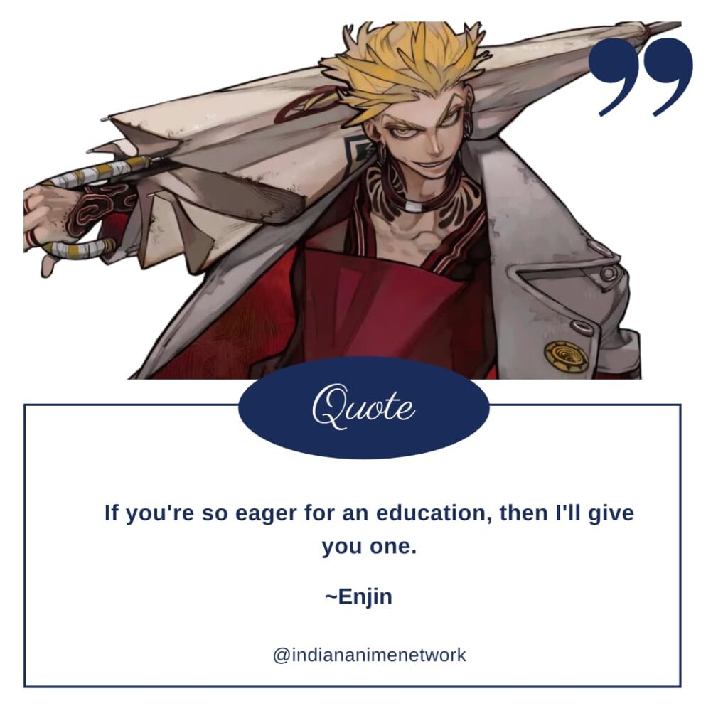 Enjin Quote 1: If you're so eager for an education, then I'll give you one