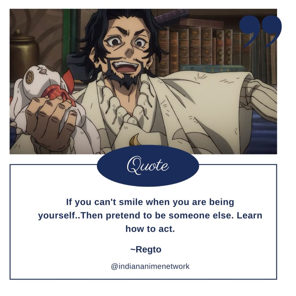 Regto Quote 1: If you can't smile when you are being yourself..Then pretend to be someone else. Learn how to act